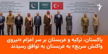توافق پاکستان، ترکیه و عربستان برای نیروی واکنش سریع